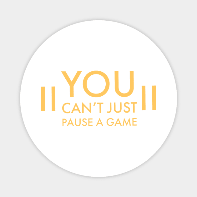 You can’t just pause a game Magnet by GAMINGQUOTES